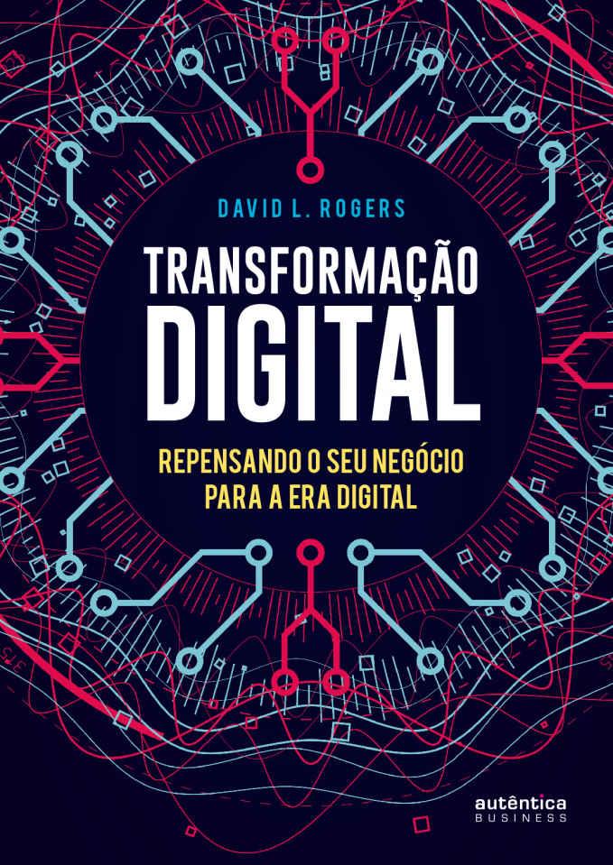 Transformação digital: Repensando o seu negócio para a era digital de David L.Roges