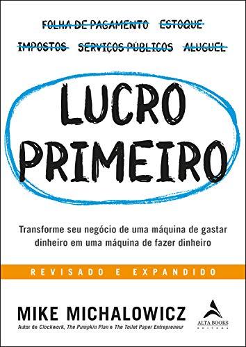 Lucro Primeiro: Transforme seu negócio de uma máquina de gastar dinheiro em uma máquina de fazer din de Mike Michalowisz