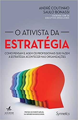 O Ativista da Estratégia. Como pensam e agem os profis. que fazem a estrat. acont. nas organiz. de André Coutinho e Saulo Bonassi