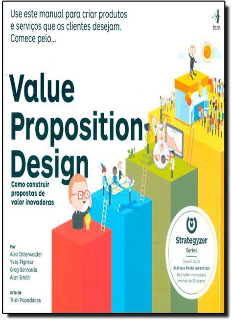Value Proposition Design - Como Construir Proposta de Valor Inovadoras de Alex Osterwalder, Yves Pigneur, Greg Bernarda e Alan Smith