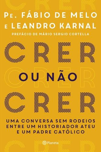 CRER OU NÃO CRER - Uma Conversa sem Rodeios entre um Historiador e um Padre Católico de Pe.Fábio de Mello e Leandro Karnal