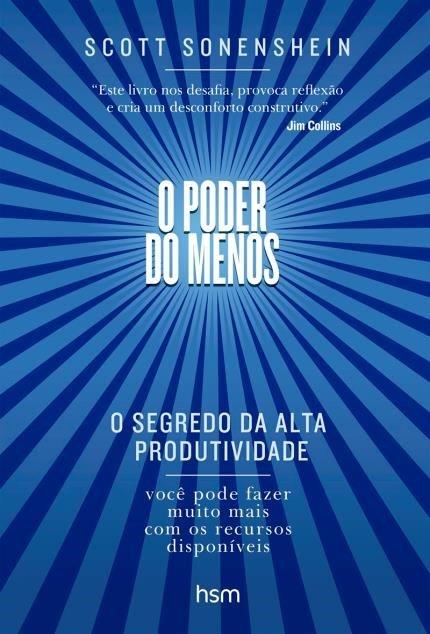 O PODER DO MENOS - O Segredo da Alta Produtividade, Você Pode Fazer Muito Mais com os Recursos Dispo de Scott Sonenshein
