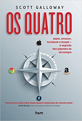 OS QUATRO, Apple, Amazon, Facebook e Google o segredo dos gigantes da tecnologia de Scott Galloway