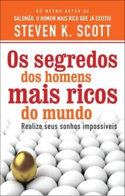 OS SEGREDOS DOS HOMENS MAIS RICOS DO MUNDO - Realize seus Sonhos impossíveis de Steven K. Scott