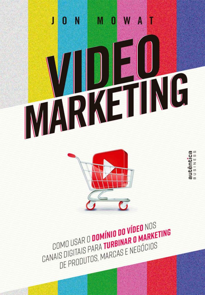 Video Marketing: como usar o domínio do vídeo nos canais digitais para turbinar o marketing de produ de Jon Mowat